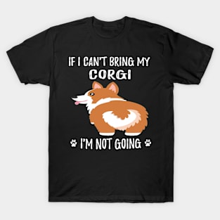 If I Can't Bring My Corgi I'm Not Going (101) T-Shirt